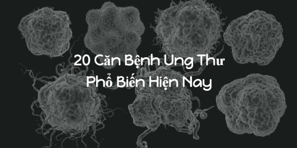20 can benh ung thu pho bien hien nay